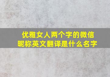 优雅女人两个字的微信昵称英文翻译是什么名字