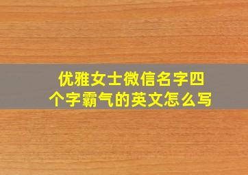 优雅女士微信名字四个字霸气的英文怎么写