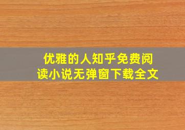 优雅的人知乎免费阅读小说无弹窗下载全文