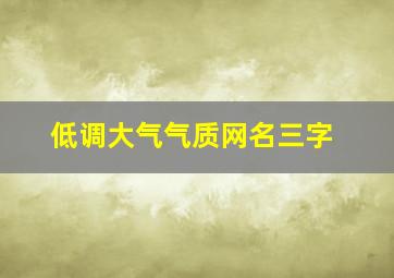 低调大气气质网名三字