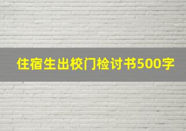 住宿生出校门检讨书500字