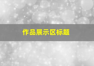 作品展示区标题