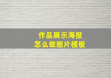 作品展示海报怎么做图片模板