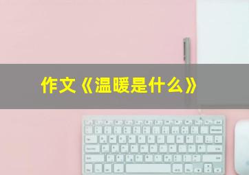 作文《温暖是什么》