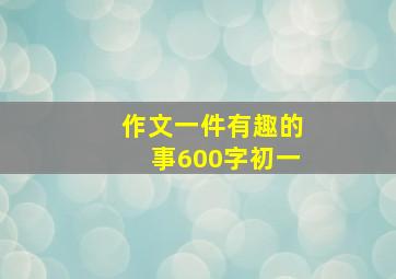 作文一件有趣的事600字初一