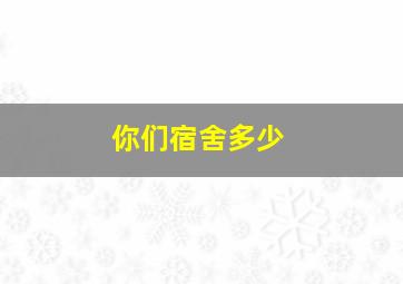 你们宿舍多少