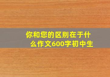 你和您的区别在于什么作文600字初中生