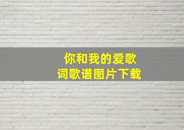 你和我的爱歌词歌谱图片下载