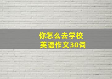 你怎么去学校英语作文30词