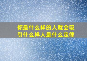 你是什么样的人就会吸引什么样人是什么定律