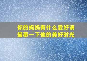 你的妈妈有什么爱好请描摹一下他的美好时光