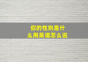 你的性别是什么用英语怎么说