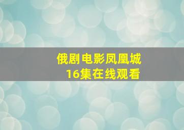 俄剧电影凤凰城16集在线观看