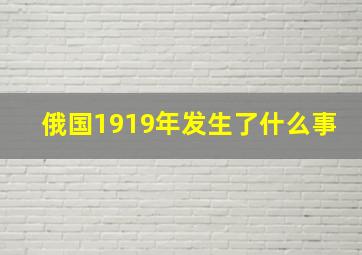 俄国1919年发生了什么事