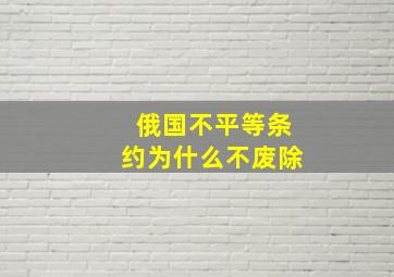 俄国不平等条约为什么不废除