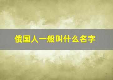 俄国人一般叫什么名字