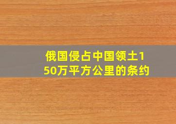 俄国侵占中国领土150万平方公里的条约