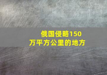 俄国侵略150万平方公里的地方