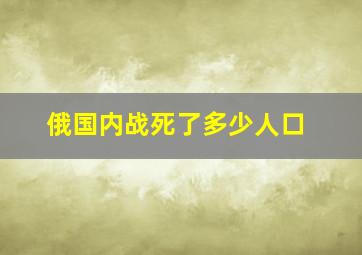 俄国内战死了多少人口