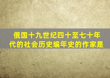 俄国十九世纪四十至七十年代的社会历史编年史的作家是