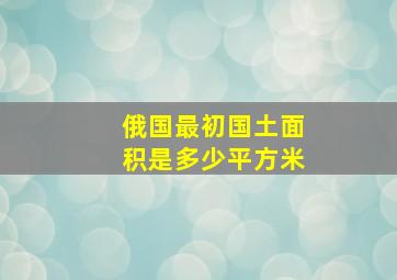 俄国最初国土面积是多少平方米