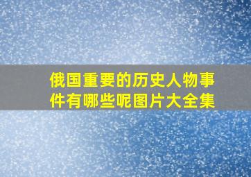 俄国重要的历史人物事件有哪些呢图片大全集