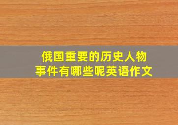 俄国重要的历史人物事件有哪些呢英语作文