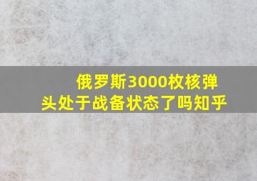 俄罗斯3000枚核弹头处于战备状态了吗知乎