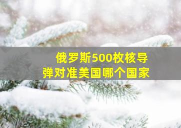 俄罗斯500枚核导弹对准美国哪个国家