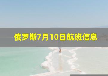 俄罗斯7月10日航班信息