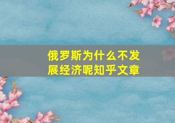 俄罗斯为什么不发展经济呢知乎文章