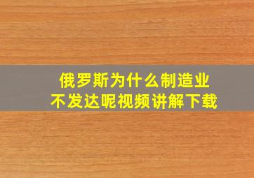 俄罗斯为什么制造业不发达呢视频讲解下载