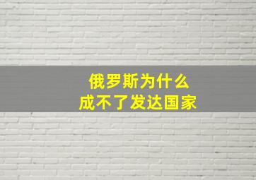 俄罗斯为什么成不了发达国家