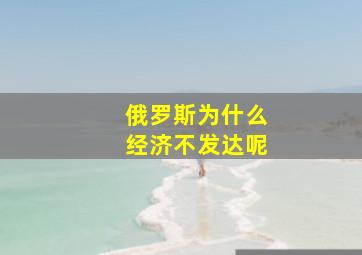 俄罗斯为什么经济不发达呢