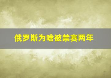 俄罗斯为啥被禁赛两年