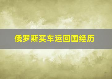 俄罗斯买车运回国经历