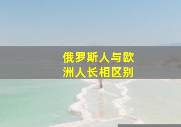 俄罗斯人与欧洲人长相区别