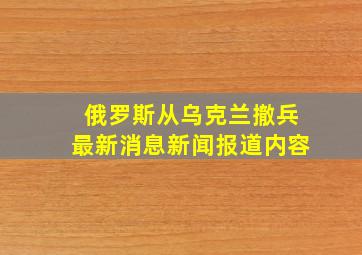 俄罗斯从乌克兰撤兵最新消息新闻报道内容