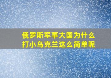 俄罗斯军事大国为什么打小乌克兰这么简单呢