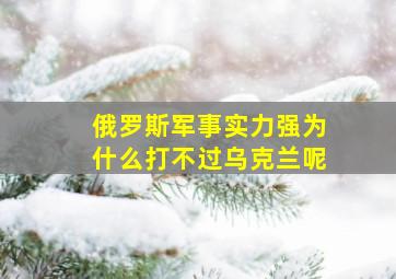 俄罗斯军事实力强为什么打不过乌克兰呢