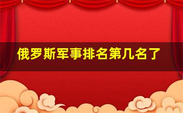 俄罗斯军事排名第几名了