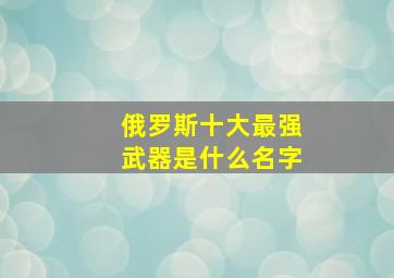 俄罗斯十大最强武器是什么名字