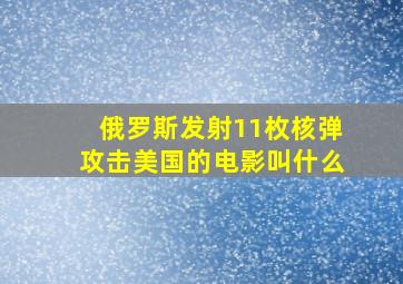 俄罗斯发射11枚核弹攻击美国的电影叫什么