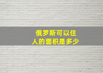 俄罗斯可以住人的面积是多少