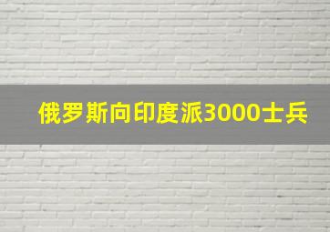 俄罗斯向印度派3000士兵