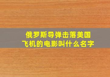 俄罗斯导弹击落美国飞机的电影叫什么名字