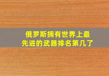 俄罗斯拥有世界上最先进的武器排名第几了