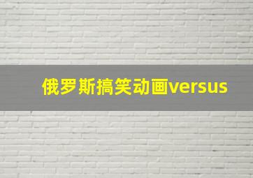 俄罗斯搞笑动画versus