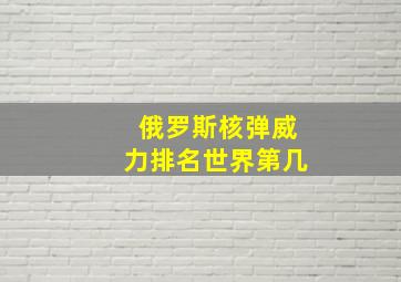 俄罗斯核弹威力排名世界第几