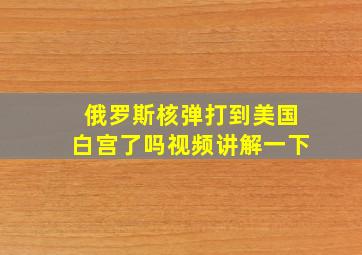 俄罗斯核弹打到美国白宫了吗视频讲解一下